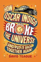 Cover image of How Oscar Indigo broke the universe (and put it back together again)