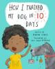 Cover image of How I trained my dog in 10 days
