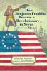 Cover image of How Benjamin Franklin became a revolutionary in seven (not-so-easy) steps